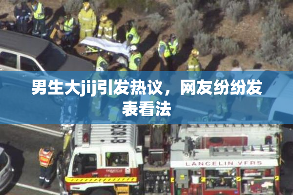男生大jij引发热议，网友纷纷发表看法