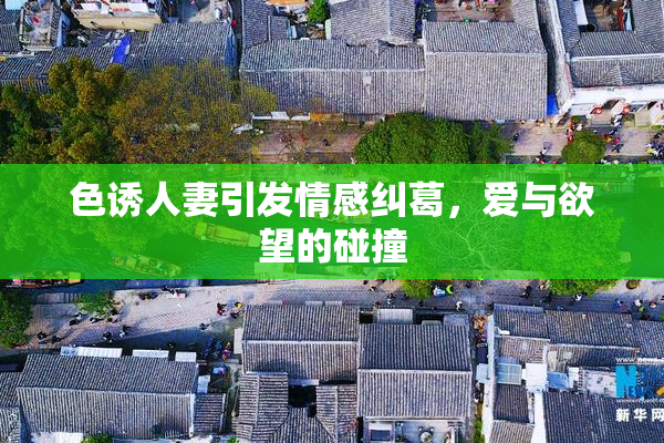 色诱人妻引发情感纠葛，爱与欲望的碰撞