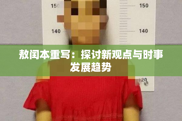 敖闰本重写：探讨新观点与时事发展趋势