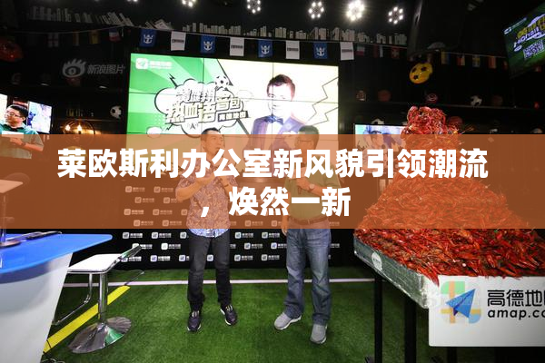 莱欧斯利办公室新风貌引领潮流，焕然一新