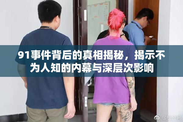 91事件背后的真相揭秘，揭示不为人知的内幕与深层次影响