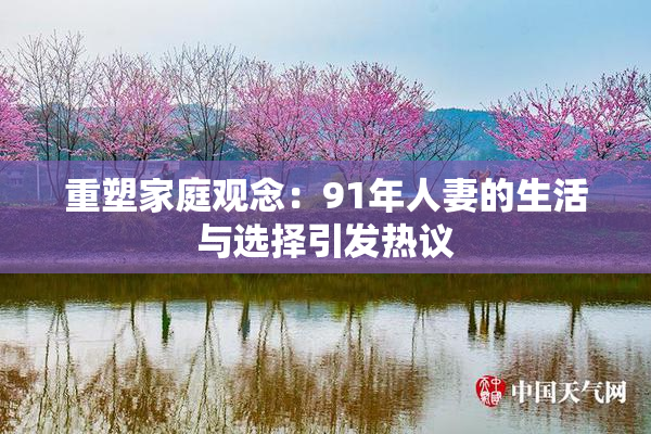 重塑家庭观念：91年人妻的生活与选择引发热议